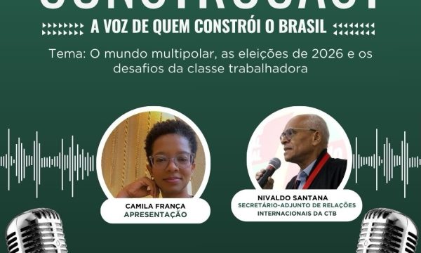 “Construcast” debate hoje, 18/06, eleições 2026 e desafios da classe trabalhadora, com Nivaldo Santana, diretor da CTB Nacional
